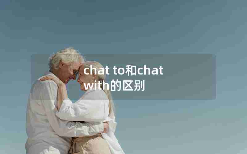 chat to和chat with的区别