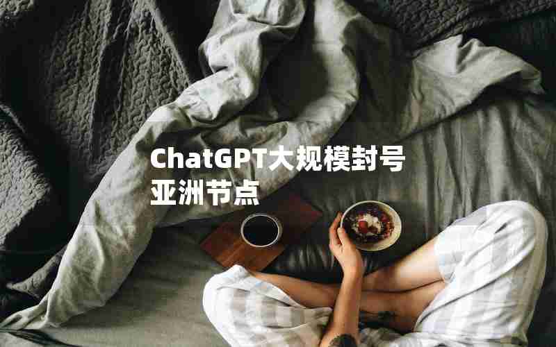 ChatGPT大规模封号亚洲节点