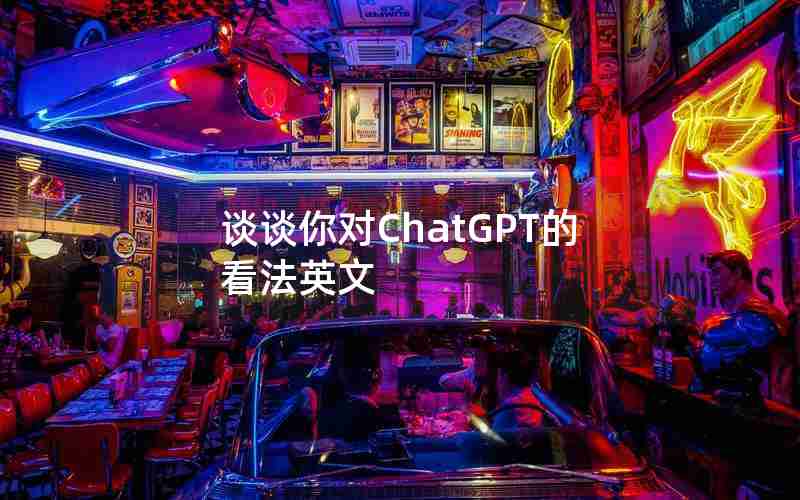 谈谈你对ChatGPT的看法英文