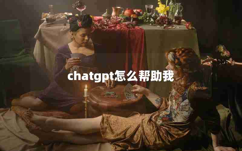 chatgpt怎么帮助我