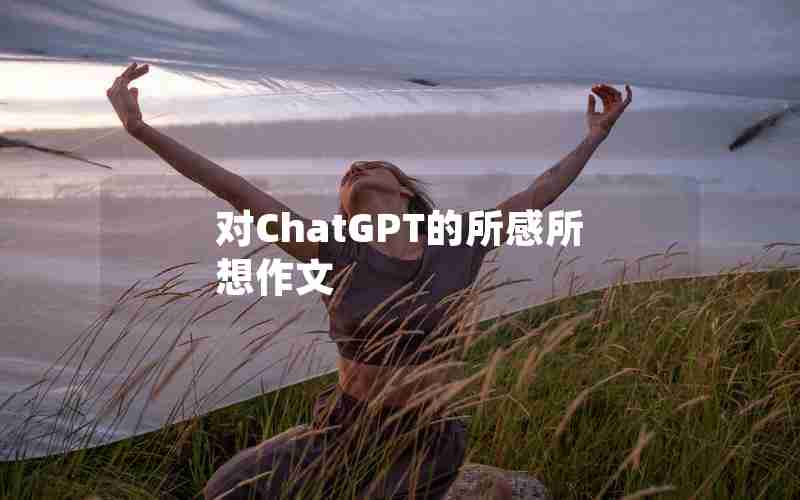 对ChatGPT的所感所想作文