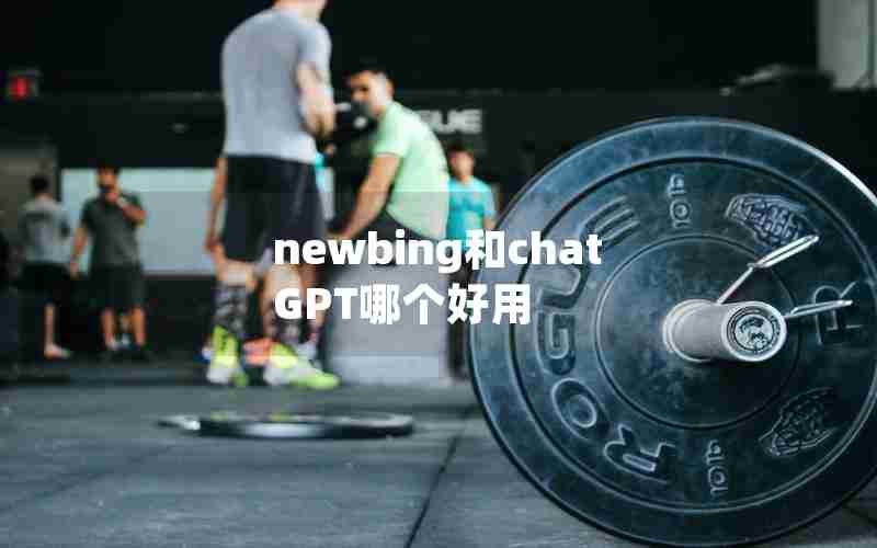 newbing和chatGPT哪个好用