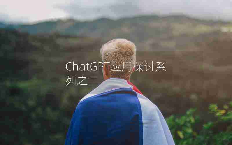 ChatGPT应用探讨系列之二