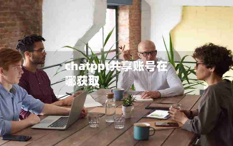 chatppt共享账号在哪获取_怎么获得chatGPT账号