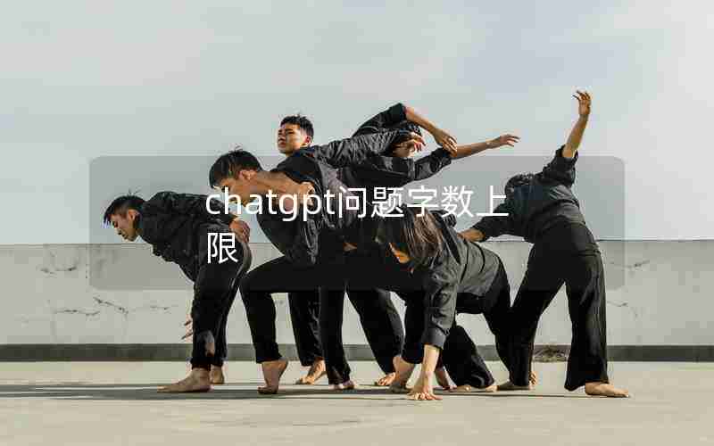 chatgpt问题字数上限,ChatGPT最多输入多少字