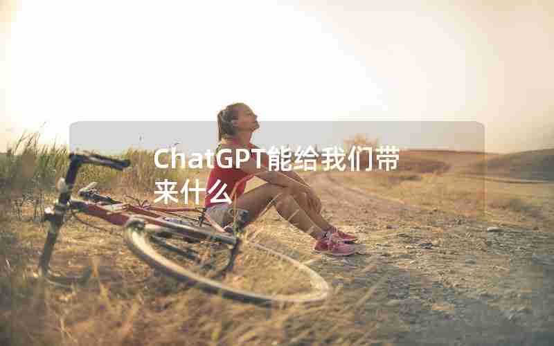 ChatGPT能给我们带来什么