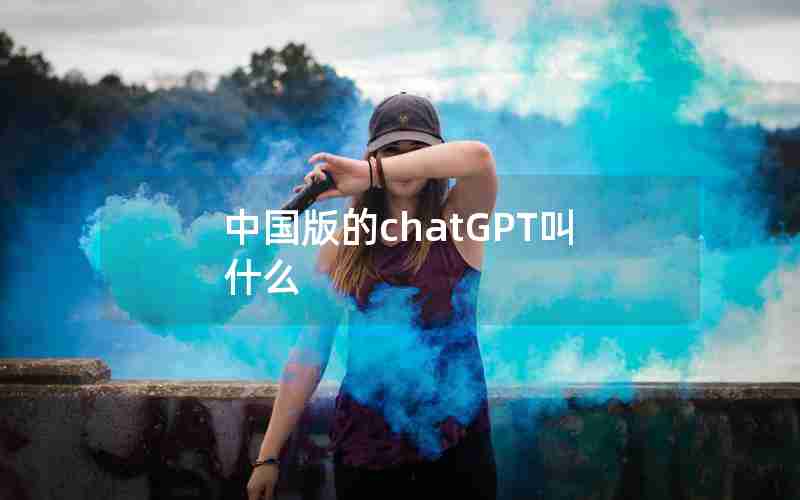 中国版的chatGPT叫什么(中国版chatGPT百度)