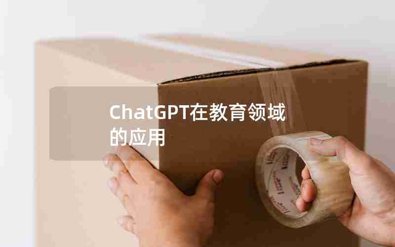 ChatGPT在教育领域的应用(ChatGPT对教育的利与弊)