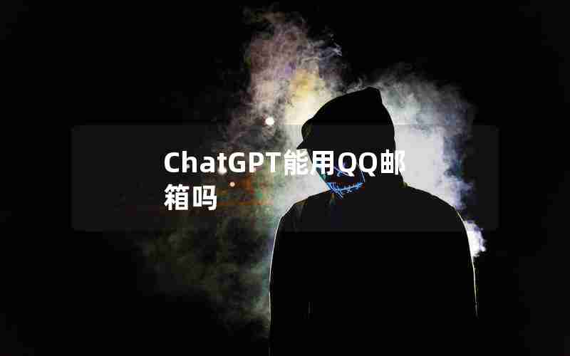 ChatGPT能用QQ邮箱吗