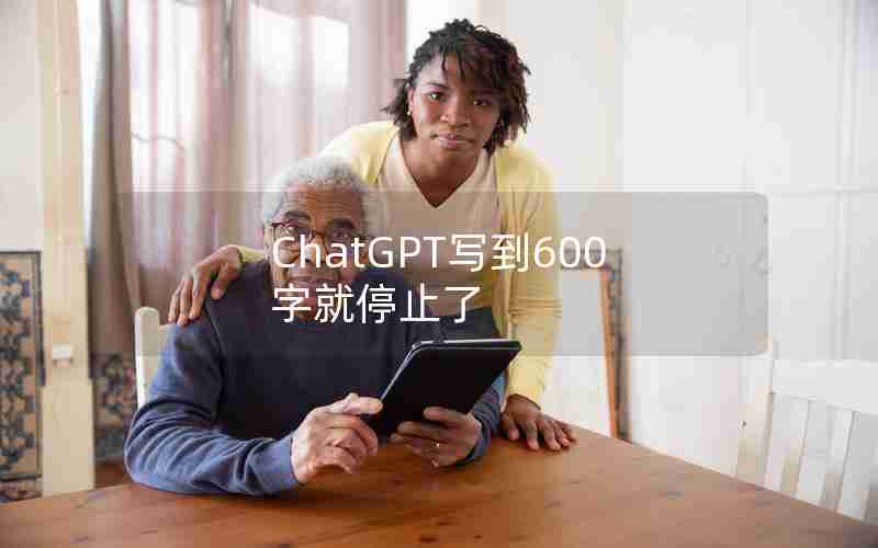 ChatGPT写到600字就停止了