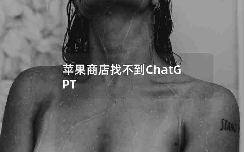 苹果商店找不到ChatGPT