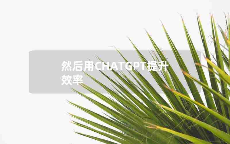 然后用CHATGPT提升效率