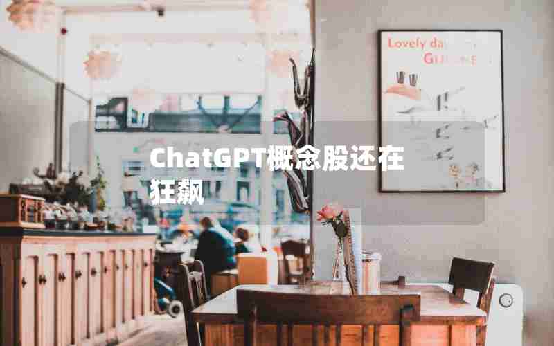 ChatGPT概念股还在狂飙