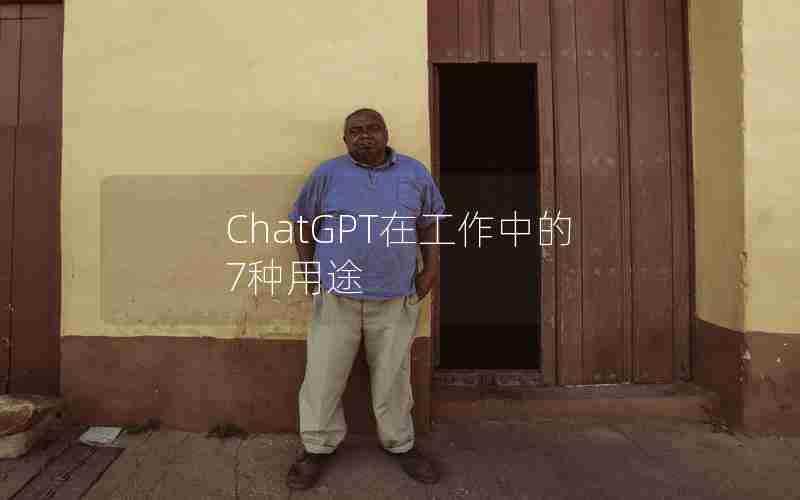 ChatGPT在工作中的7种用途