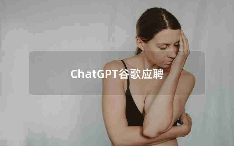 ChatGPT谷歌应聘;谷歌中国面试是中文还是英文