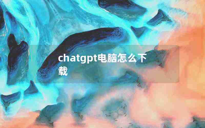 chatgpt电脑怎么下载