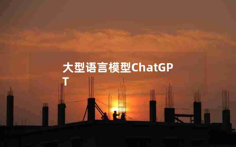 大型语言模型ChatGPT