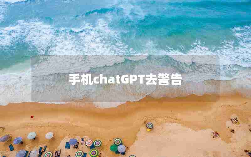 手机chatGPT去警告(ChatGPT国内手机版ios)