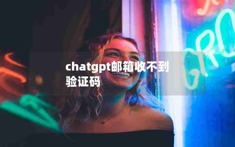 chatgpt邮箱收不到验证码