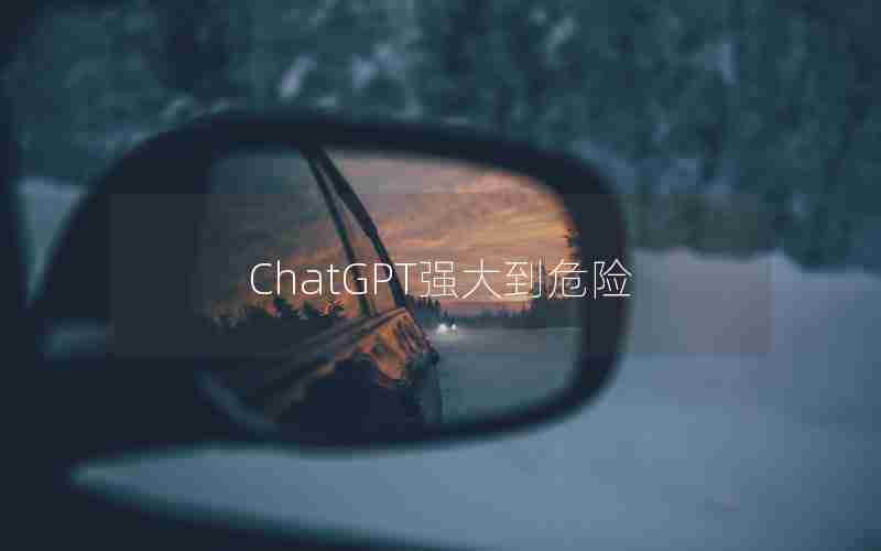 ChatGPT强大到危险