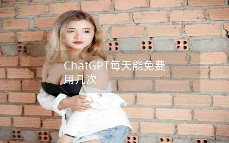 ChatGPT每天能免费用几次