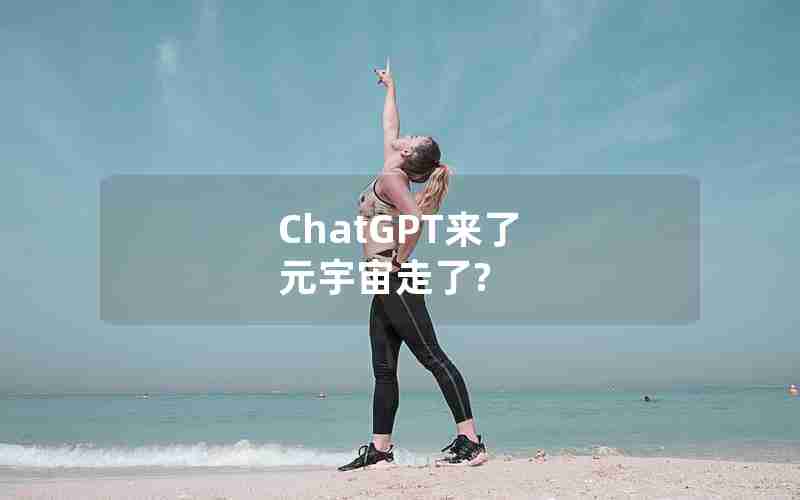 ChatGPT来了 元宇宙走了？,ChatGPT来了 元宇宙走了？