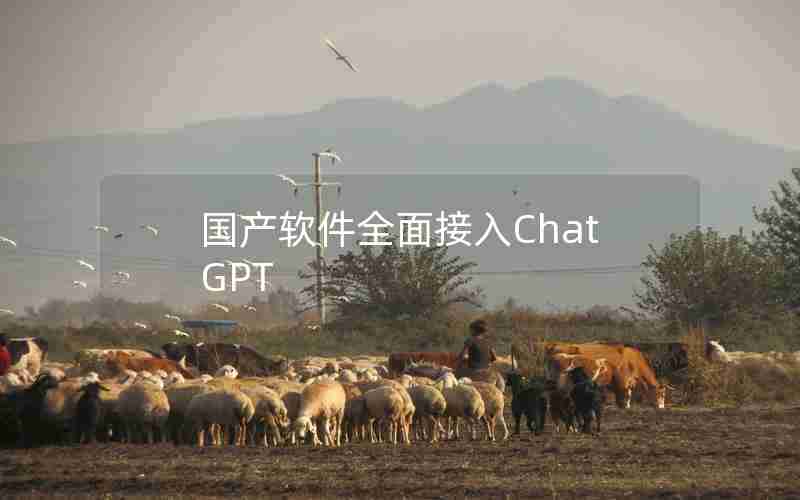 国产软件全面接入ChatGPT