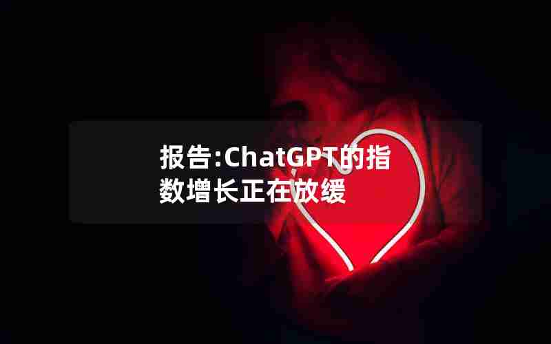 报告:ChatGPT的指数增长正在放缓