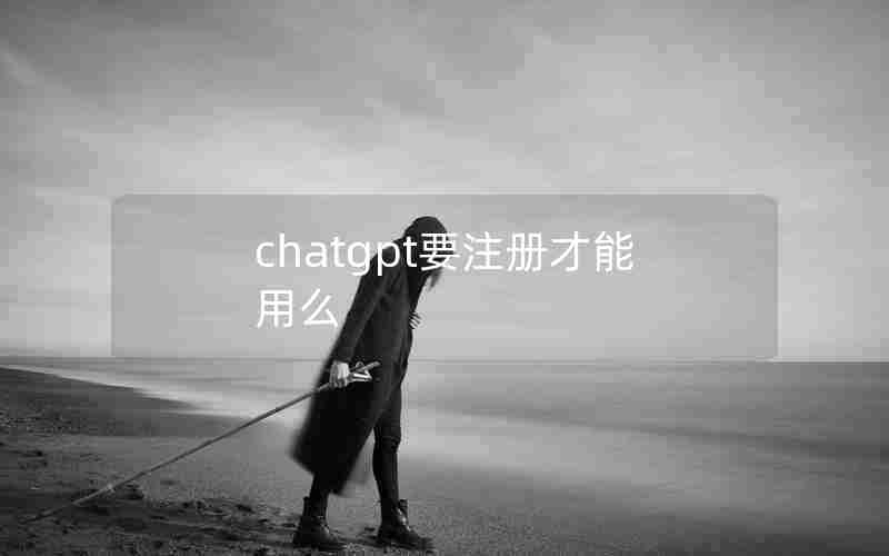 chatgpt要注册才能用么