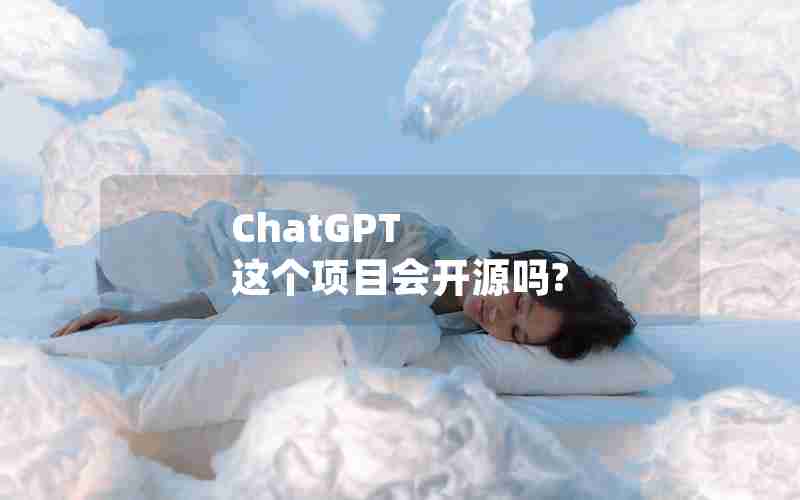 ChatGPT 这个项目会开源吗?