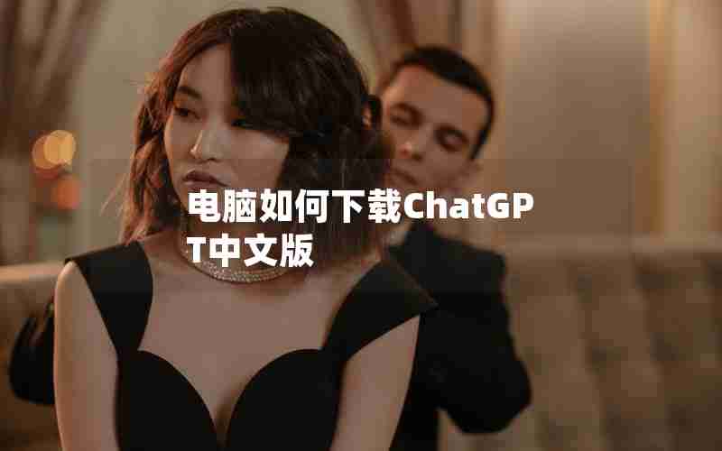 电脑如何下载ChatGPT中文版