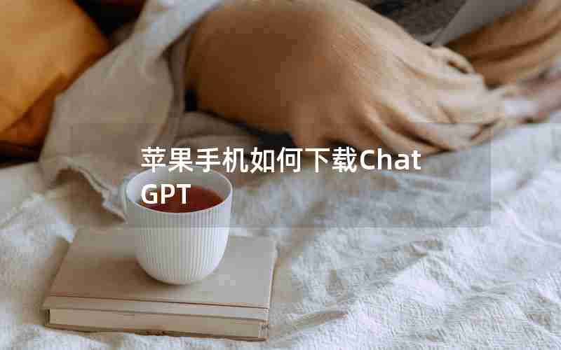 苹果手机如何下载ChatGPT