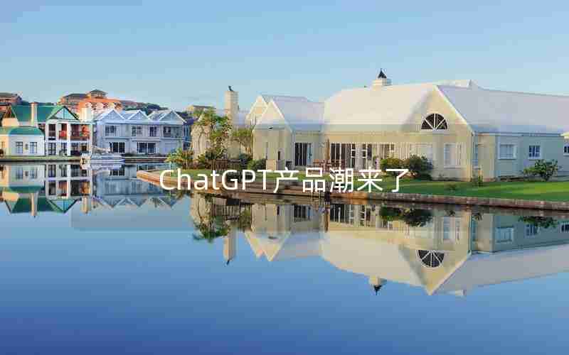 ChatGPT产品潮来了