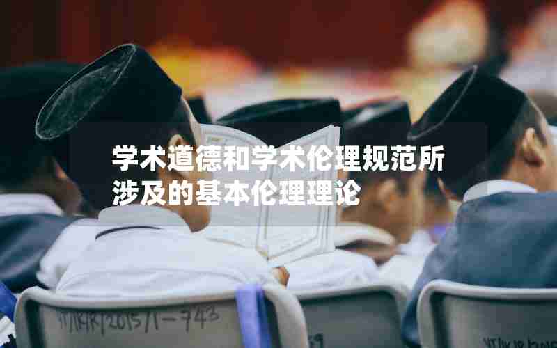 学术道德和学术伦理规范所涉及的基本伦理理论