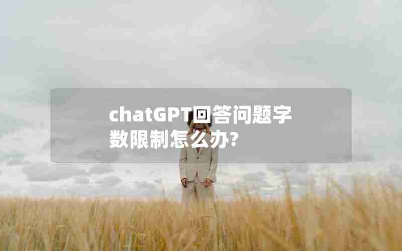 chatGPT回答问题字数限制怎么办?