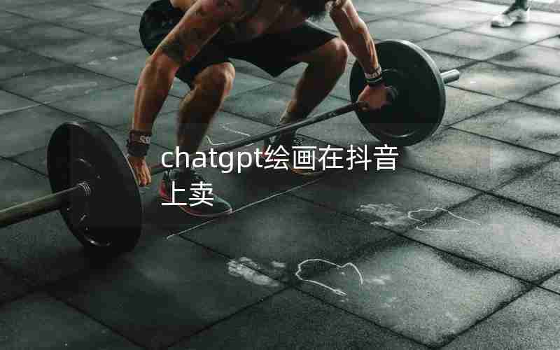 chatgpt绘画在抖音上卖