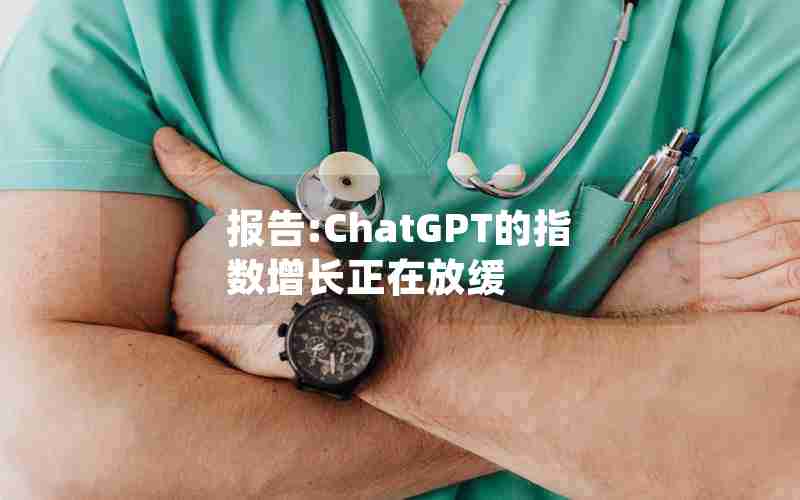 报告:ChatGPT的指数增长正在放缓