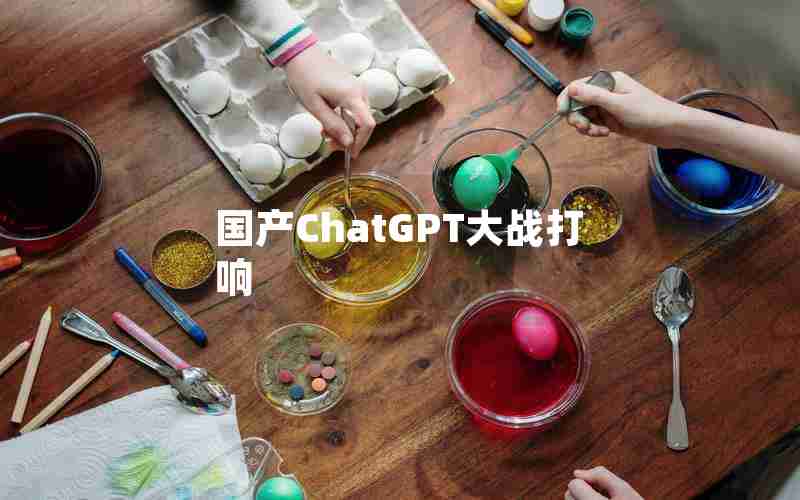 国产ChatGPT大战打响