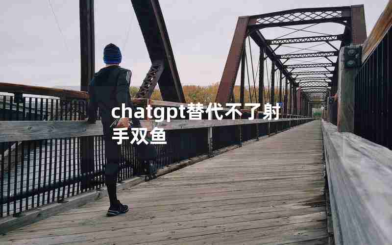 chatgpt替代不了射手双鱼