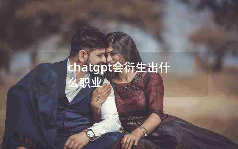 chatgpt会衍生出什么职业