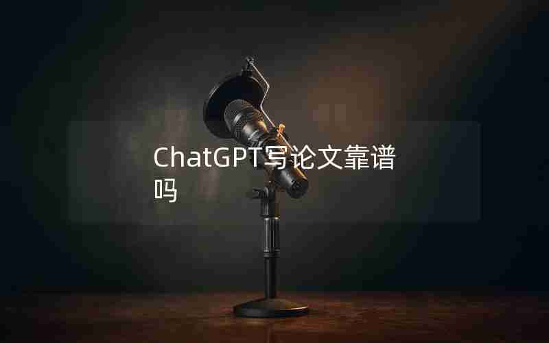 ChatGPT写论文靠谱吗