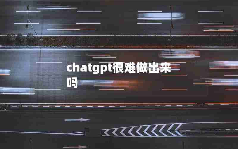 chatgpt很难做出来吗