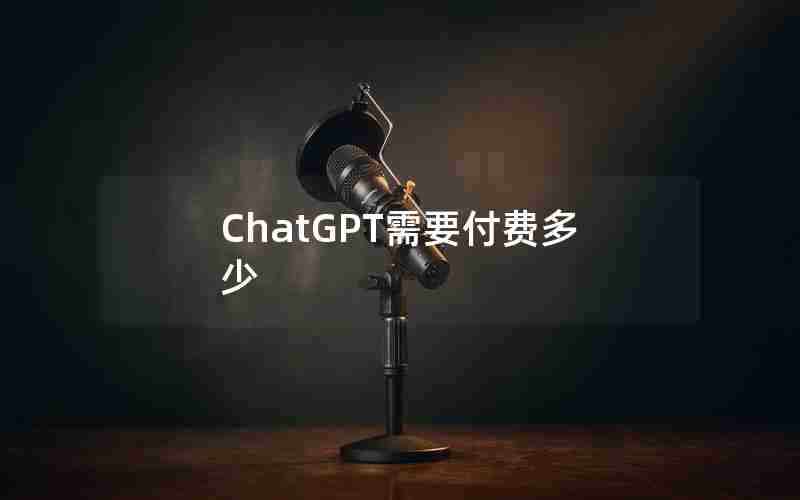 ChatGPT需要付费多少