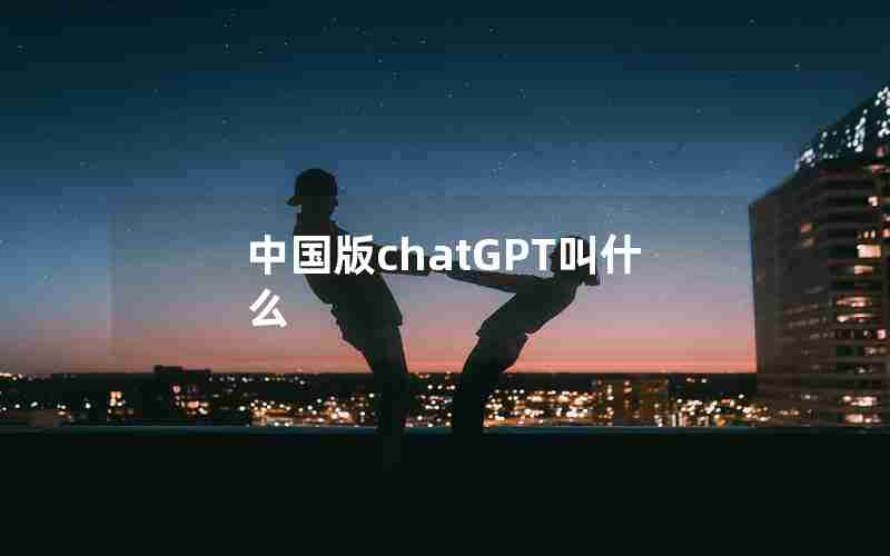 中国版chatGPT叫什么