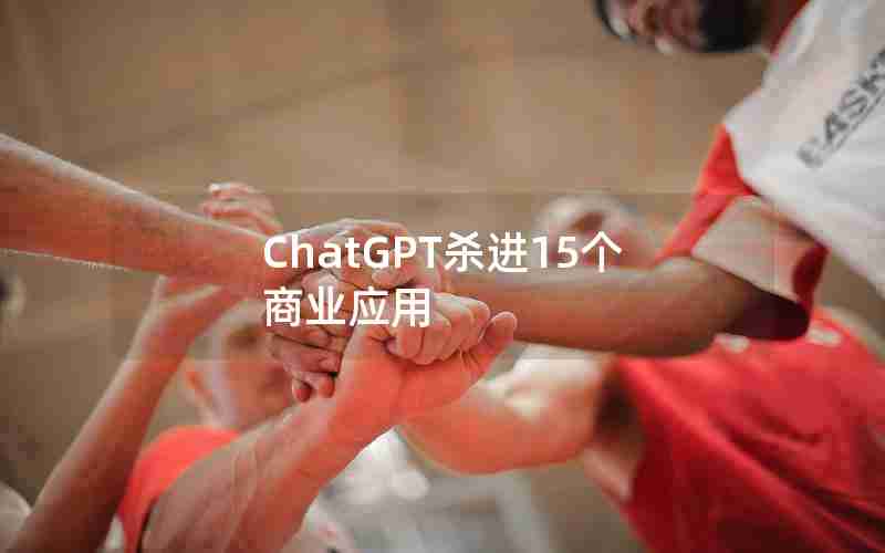 ChatGPT杀进15个商业应用