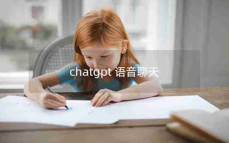 chatgpt 语音聊天(chatGPT 语音聊天机器人)