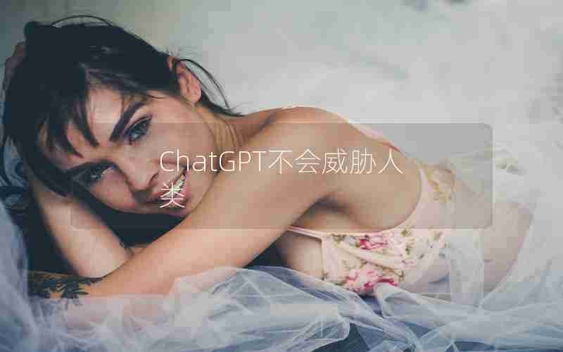 ChatGPT不会威胁人类