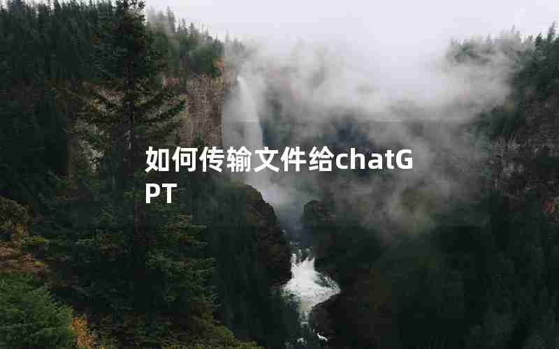 如何传输文件给chatGPT