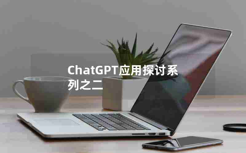 ChatGPT应用探讨系列之二