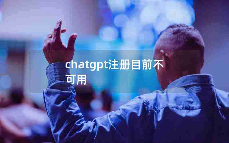 chatgpt注册目前不可用